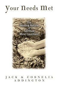YOUR NEEDS MET (The Healing Nature of Spiritual Mind Treatment) by Jack & Cornelia Addington, 9780875164908
