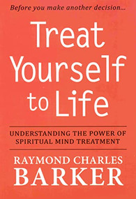TREAT YOURSELF TO LIFE (Understanding the Power of Spiritual Mind Treatment) by Raymond Charles Barker, 9780875167008