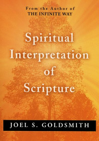 SPIRITUAL INTERPRETATION OF SCRIPTURE by Joel S. Goldsmith, 9780875163109