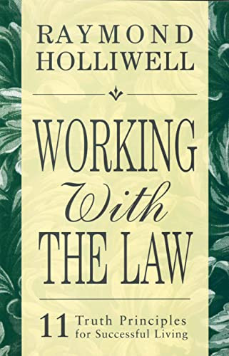 WORKING WITH THE LAW (11 TRUTH PRINCIPLES FOR SUCCESSFUL LIVING) by Raymond Holliwell, 9780875168081