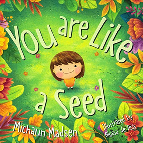 YOU ARE LIKE A SEED by Michaun Madsen, Alyssa De Asis, 9780875169026