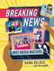 Breaking News (Why Media Matters) by Raina Delisle, Julie McLaughlin, 9781459826564
