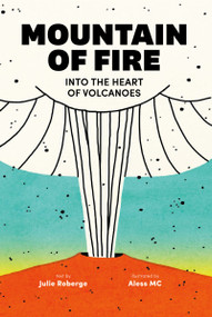 Mountain of Fire (Into the Heart of Volcanoes) by Julie Roberge, Aless MC, Charles Simard, 9781459835061