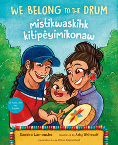 We Belong to the Drum / mistikwaskihk kitipêyimikonaw (Bilingual Edition) by Sandra Lamouche, Azby Whitecalf, Dolores Greyeyes Sand, 9781459834385