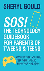 SOS! The Technology Guidebook for Parents of Tweens and Teens (Get the Answers You Need, Keep Them Safe and Enjoy Your Kids Again) by Sheryl Gould, 9781636980218