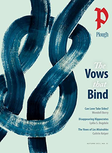 Plough Quarterly No. 33 - The Vows That Bind by Wendell Berry, Lydia S. Dugdale, Phil Christman, Kelsey Osgood, King-Ho Leung, 9781636080642