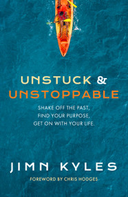 Unstuck & Unstoppable (Shake Off the Past, Find Your Purpose, Get on with Your Life) by Jimn Kyles, 9781951022167
