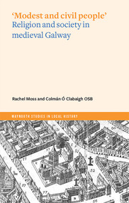 'Modest and civil people' (Religion and society in medieval Galway) by Colmán Ó Clabaigh, Rachel Moss, 9781801510288