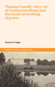 Thomas Conolly (1823-76) of Castletown House and the social networking of power by Suzanne M. Pegley, 9781801510349