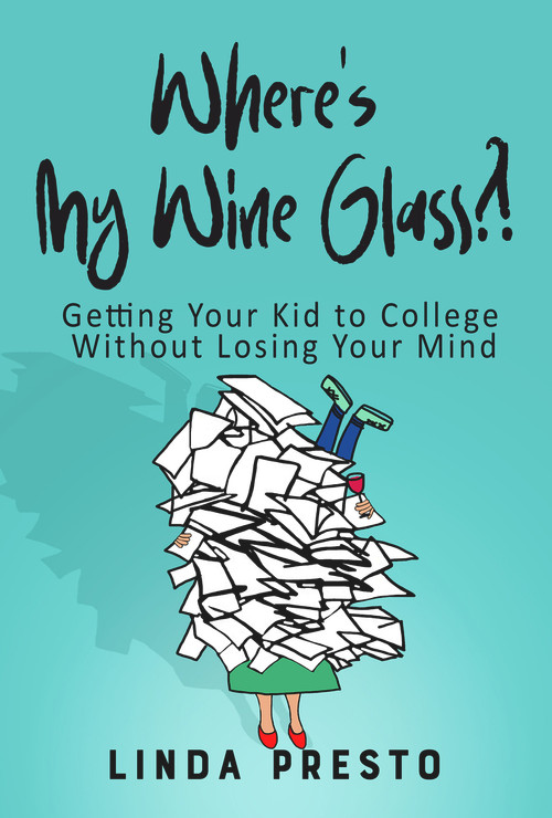 Where's My Wine Glass?! (Getting Your Kid to College Without Losing Your Mind) by Linda Presto, 9781954907522