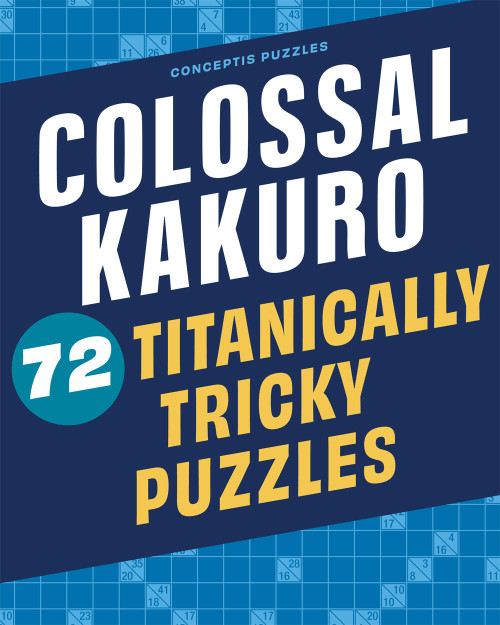 Colossal Kakuro: 72 Titanically Tricky Puzzles by Conceptis Puzzles, 9781454935384