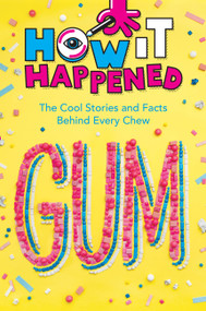 How It Happened! Gum (The Cool Stories and Facts Behind Every Chew) by Paige Towler, WonderLab Group, 9781454944980