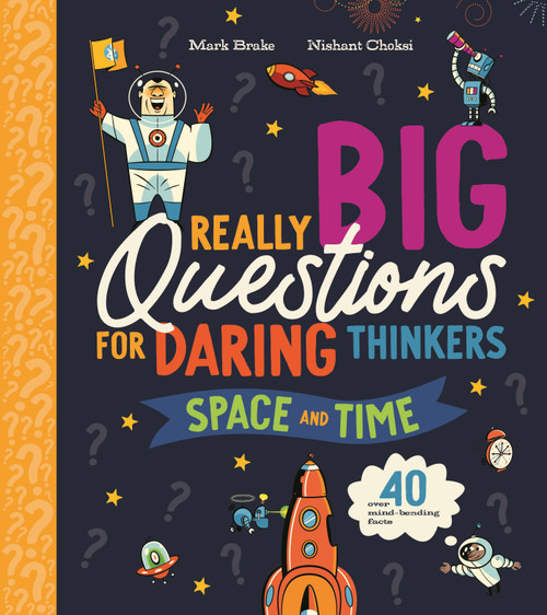 Really Big Questions For Daring Thinkers: Space and Time (Over 40 mind-bending facts) by Mark Brake, Nishant Choksi, 9780753479469