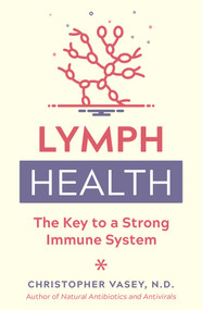 Lymph Health (The Key to a Strong Immune System) by Christopher Vasey, 9781644116357