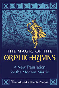 The Magic of the Orphic Hymns (A New Translation for the Modern Mystic) by Tamra Lucid, Ronnie Pontiac, 9781644117200