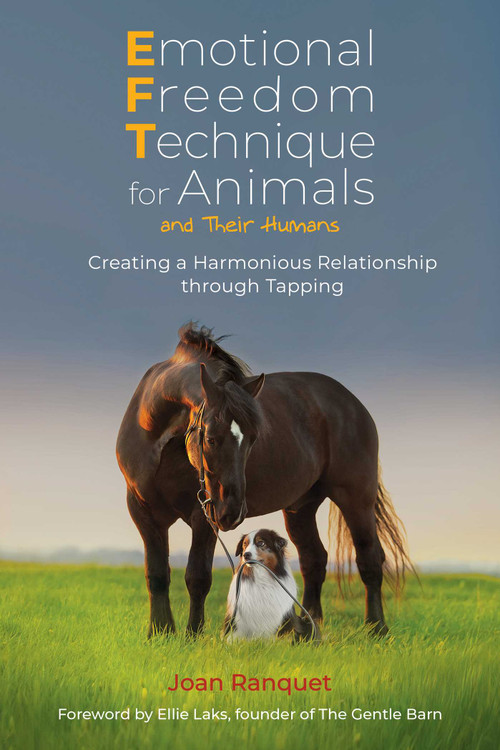 Emotional Freedom Technique for Animals and Their Humans (Creating a Harmonious Relationship through Tapping) by Joan Ranquet, Ellie Laks, 9781644118078