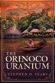 The Orinoco Uranium by Stephen O. Sears, 9781954676381