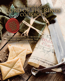 The Unofficial Lord of the Rings Cookbook (From Hobbiton to Mordor, Over 60 Recipes from the World of Middle-Earth) by Tom Grimm, 9781958862001
