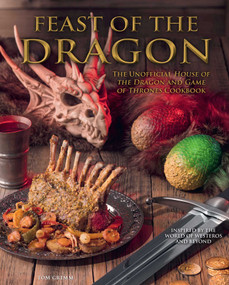 Feast of the Dragon Cookbook (The Unofficial House of the Dragon and Game of Thrones Cookbook) by Tom Grimm, 9781958862100