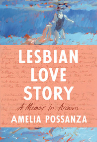Lesbian Love Story (A Memoir In Archives) by Amelia Possanza, 9781646221059