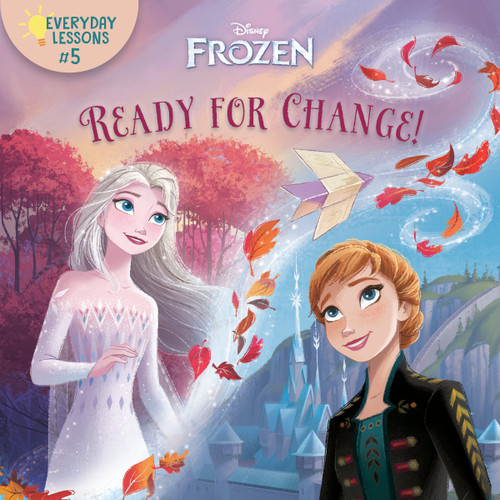 Everyday Lessons #5: Ready for Change! (Disney Frozen 2) by RH Disney, Disney Storybook Art Team, 9780736443494