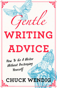 Gentle Writing Advice (How to Be a Writer Without Destroying Yourself) by Chuck Wendig, 9781440301209