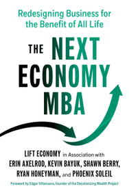 The Next Economy MBA (Redesigning Business for the Benefit of All Life) by Erin  Axelrod, Kevin Bayuk, Shawn  Berry, Ryan Honeyman, Phoenix Soleil, Phoenix Soleil, 9781523002573
