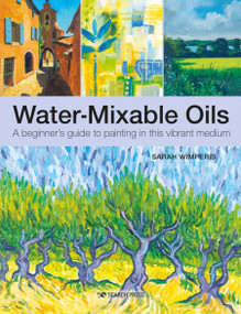 Water-Mixable Oils (A beginners guide to painting in this vibrant medium) by Sarah Wimperis, 9781782218579