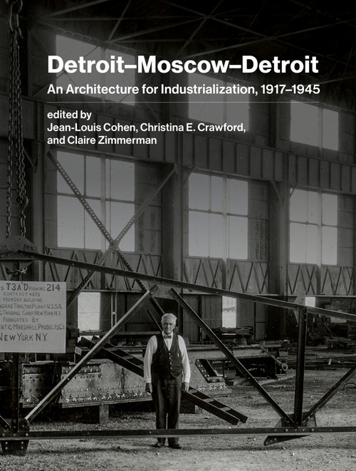 Detroit-Moscow-Detroit (An Architecture for Industrialization, 1917-1945) by Jean-Louis Cohen, Christina E. Crawford, Claire Zimmerman, 9780262047982