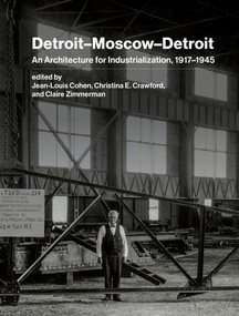 Detroit-Moscow-Detroit (An Architecture for Industrialization, 1917-1945) by Jean-Louis Cohen, Christina E. Crawford, Claire Zimmerman, 9780262047982