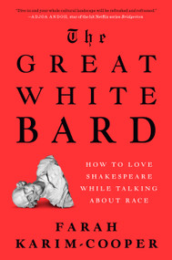 The Great White Bard (How to Love Shakespeare While Talking About Race) by Farah Karim-Cooper, 9780593489376