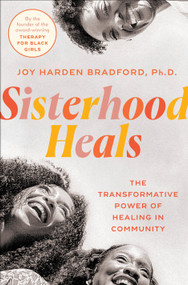 Sisterhood Heals (The Transformative Power of Healing in Community) by Joy Harden Bradford, PhD, 9780593497241