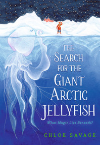 The Search for the Giant Arctic Jellyfish by Chloe Savage, Chloe Savage, 9781536228519