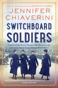 Switchboard Soldiers (A Novel of the Heroic Women Who Served in the U.S. Army Signal Corps During World War I) - 9780063080706 by Jennifer Chiaverini, 9780063080706