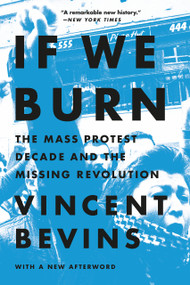 If We Burn (The Mass Protest Decade and the Missing Revolution) - 9781541788985 by Vincent Bevins, 9781541788985