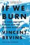 If We Burn (The Mass Protest Decade and the Missing Revolution) - 9781541788985 by Vincent Bevins, 9781541788985