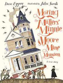 Moving the Millers' Minnie Moore Mine Mansion: A True Story by Dave Eggers, Júlia Sardà, 9781536215885