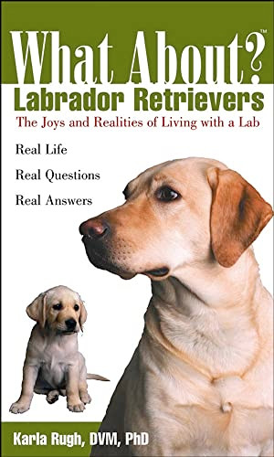What About Labrador Retrievers? (The Joy and Realities of Living with a Lab) by Karla Rugh, DVM, PhD, 9780764540882