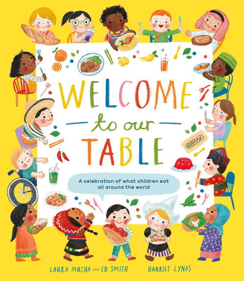 Welcome to Our Table (A Celebration of What Children Eat Everywhere) by Laura Mucha, Ed Smith, Harriet Lynas, 9798887770185