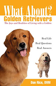What About Golden Retrievers? (The Joy and Realities of Living with a Golden) by Daniel Rice, DVM, 9780764540875