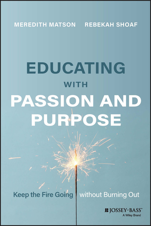 Educating with Passion and Purpose (Keep the Fire Going without Burning Out) by Meredith Matson, Rebekah Shoaf, 9781119893615