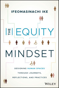 The Equity Mindset (Designing Human Spaces Through Journeys, Reflections and Practices) by Ifeomasinachi Ike, 9781394152193