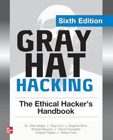 Gray Hat Hacking: The Ethical Hacker's Handbook, Sixth Edition by Stephen Sims, Allen Harper, Moses Frost, Ryan Linn, Huascar Tejeda, Michael Baucom, Daniel Fernandez, 9781264268948