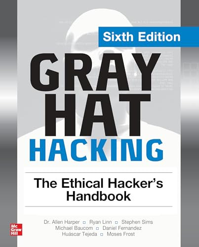 Gray Hat Hacking: The Ethical Hacker's Handbook, Sixth Edition by Stephen Sims, Allen Harper, Daniel Fernandez, Moses Frost, Ryan Linn, Huascar Tejeda, Michael Baucom, 9781264268948
