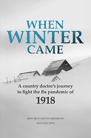When Winter Came (A country doctor's journey to fight the flu pandemic of 1918) by Mary Beth Sartor Obermeyer, 9781945564154