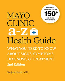 Mayo Clinic A to Z Health Guide, 2nd Edition (What You Need to Know about Signs, Symptoms, Diagnosis and Treatment) by Sanjeev Nanda, 9781945564130