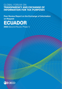 Global Forum on Transparency and Exchange of Information for Tax Purposes: Ecuador 2022 (Second Round, Phase 1) Peer Review Report on the Exchange of Information on Request by , 9789264834941