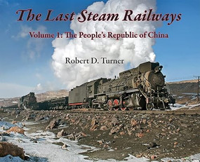The Last Steam Railways (Volume 1: The People's Republic of China) by Robert D. Turner, 9781550179910