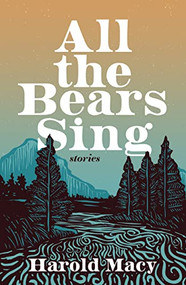 All the Bears Sing (Stories) by Harold Macy, 9781990776007