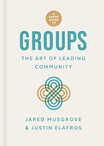 A Short Guide to Groups (The Art of Leading Community) by Jared Musgrove, Justin Elafros, 9781087780795